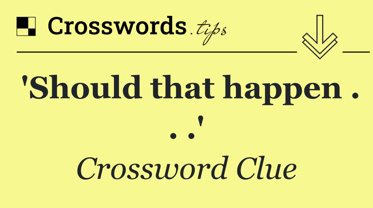 'Should that happen . . .'