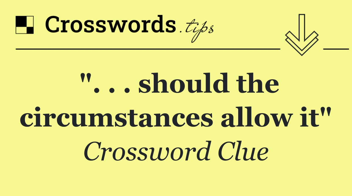 ". . . should the circumstances allow it"