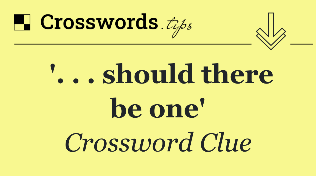'. . . should there be one'