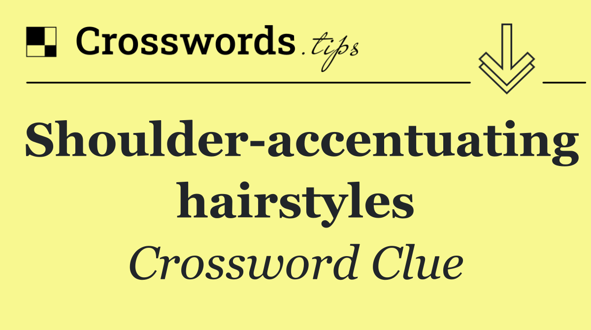 Shoulder accentuating hairstyles