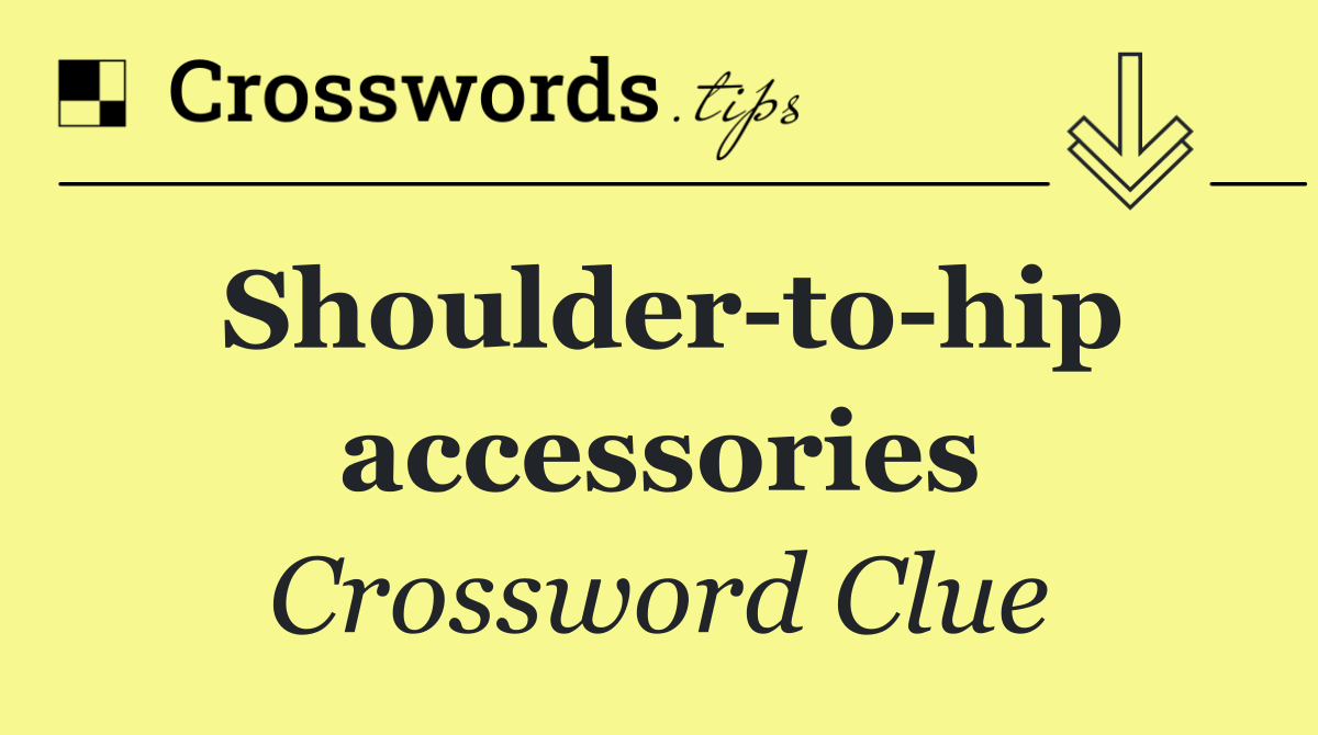 Shoulder to hip accessories