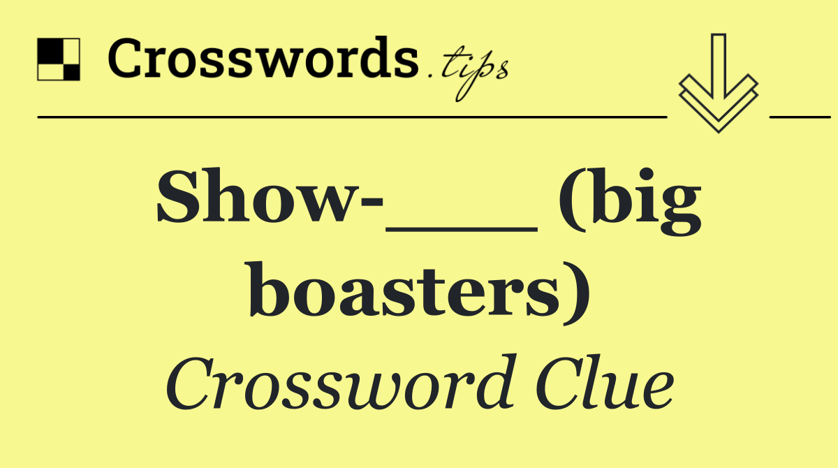 Show ___ (big boasters)