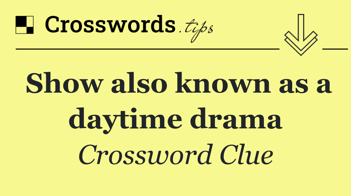Show also known as a daytime drama