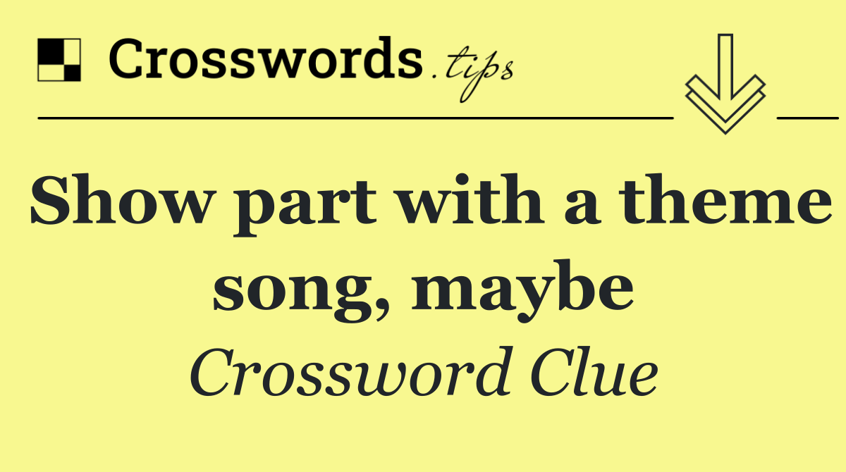 Show part with a theme song, maybe