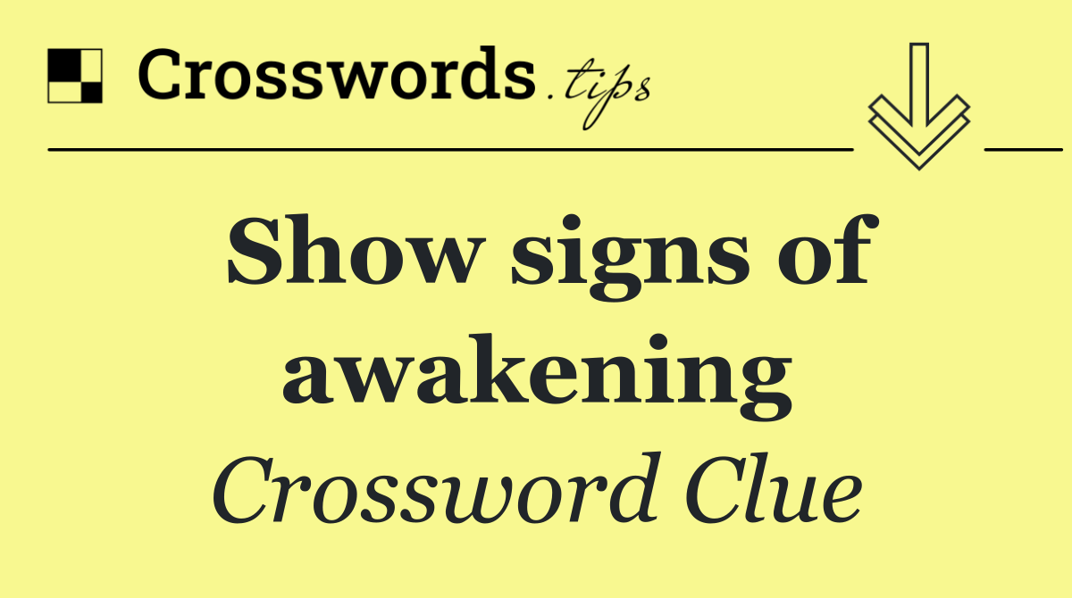 Show signs of awakening
