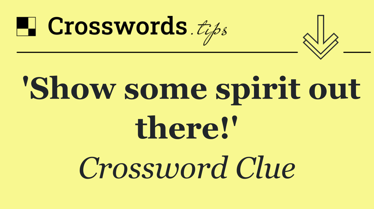 'Show some spirit out there!'