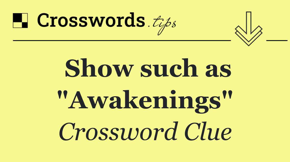 Show such as "Awakenings"