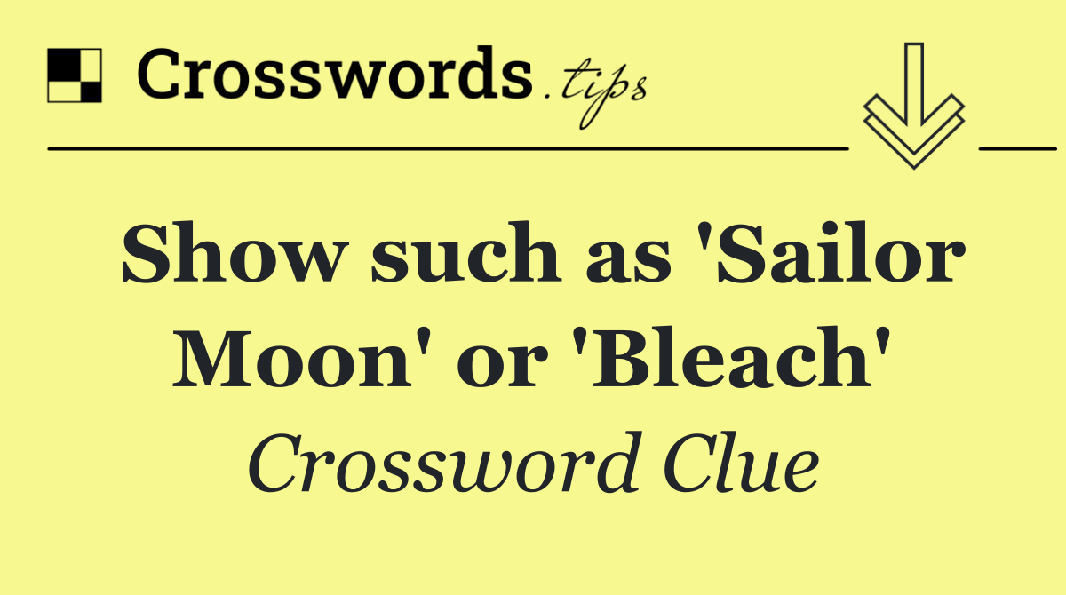Show such as 'Sailor Moon' or 'Bleach'