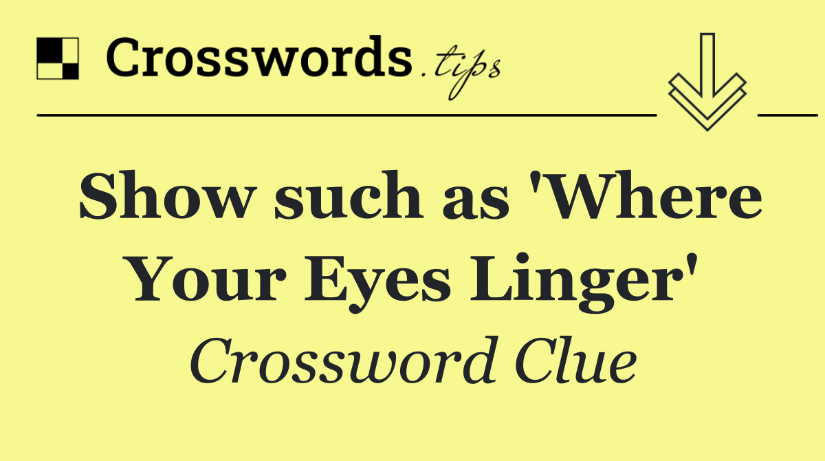 Show such as 'Where Your Eyes Linger'