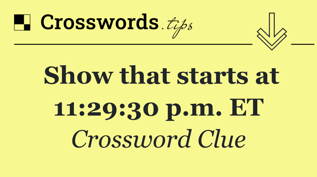 Show that starts at 11:29:30 p.m. ET