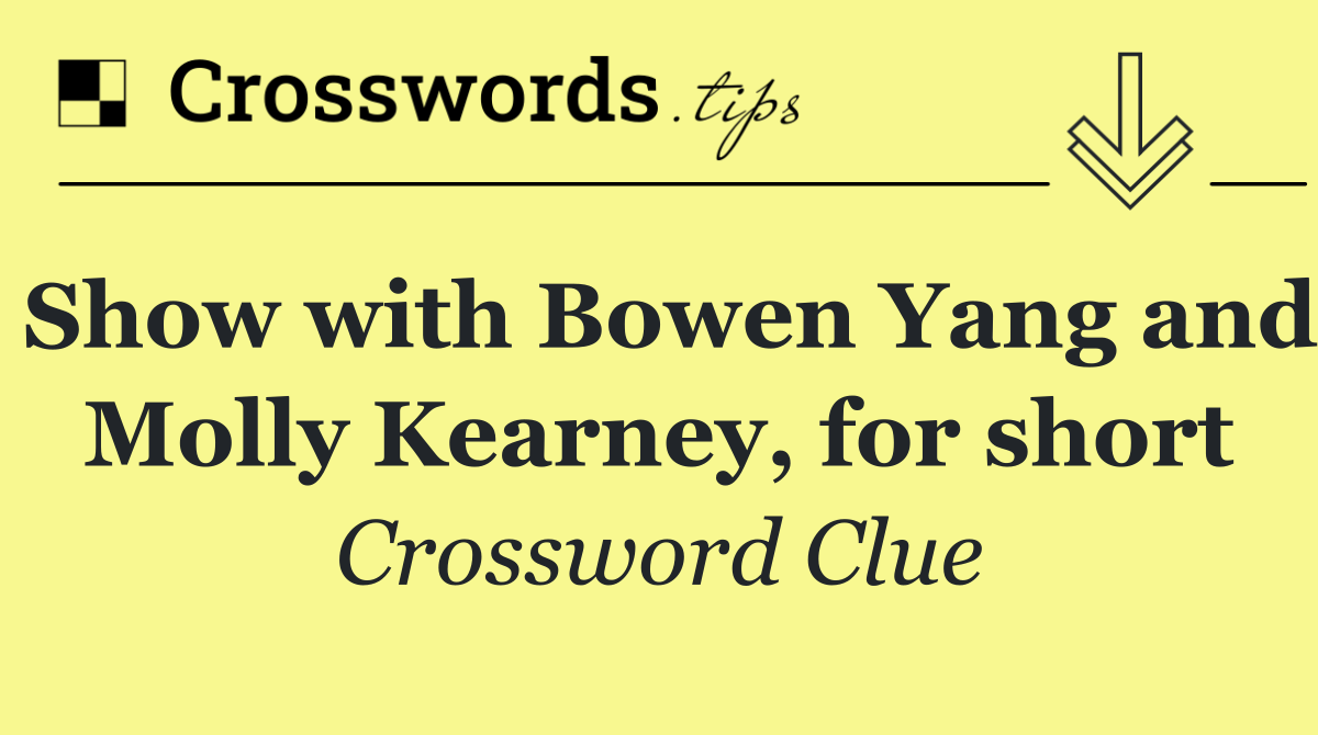 Show with Bowen Yang and Molly Kearney, for short
