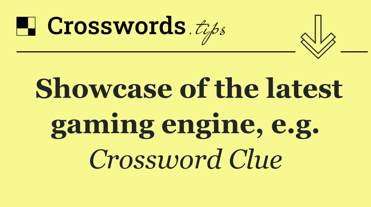 Showcase of the latest gaming engine, e.g.
