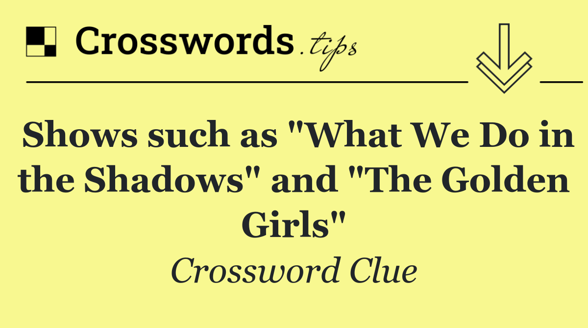 Shows such as "What We Do in the Shadows" and "The Golden Girls"