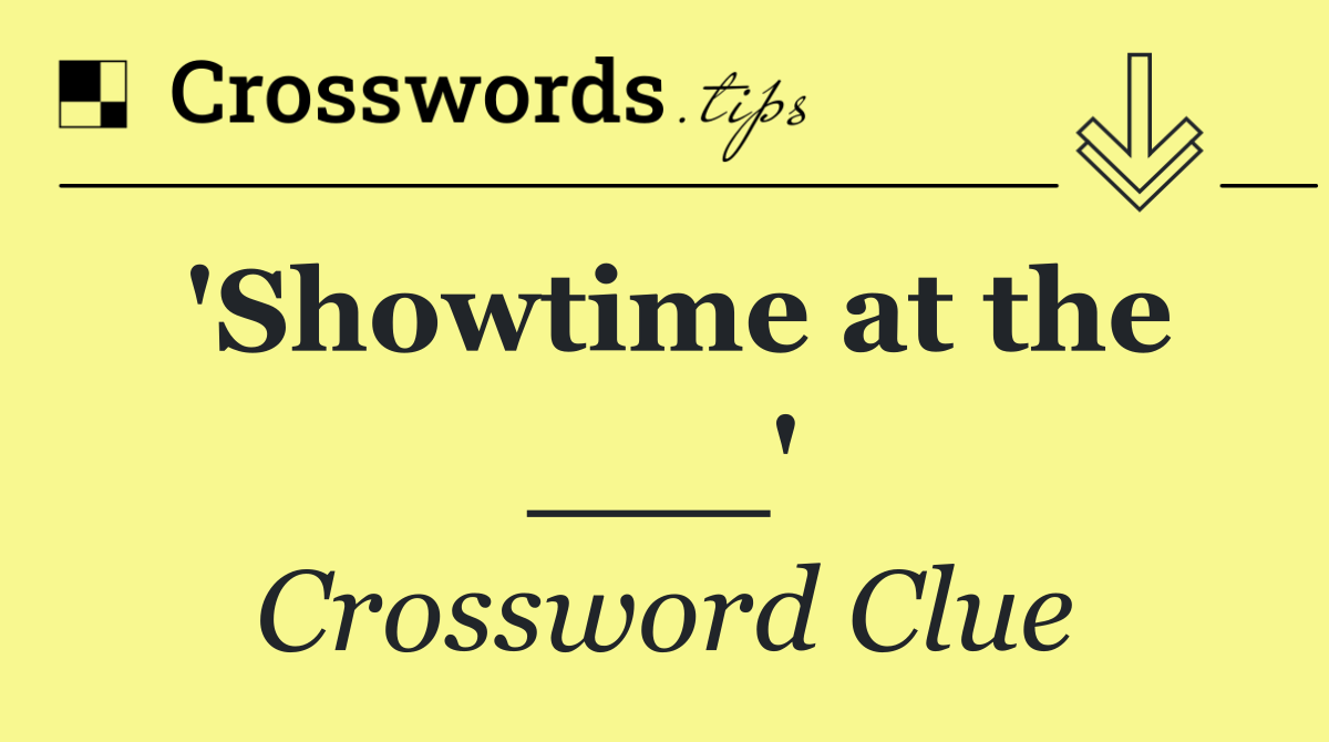 'Showtime at the ___'