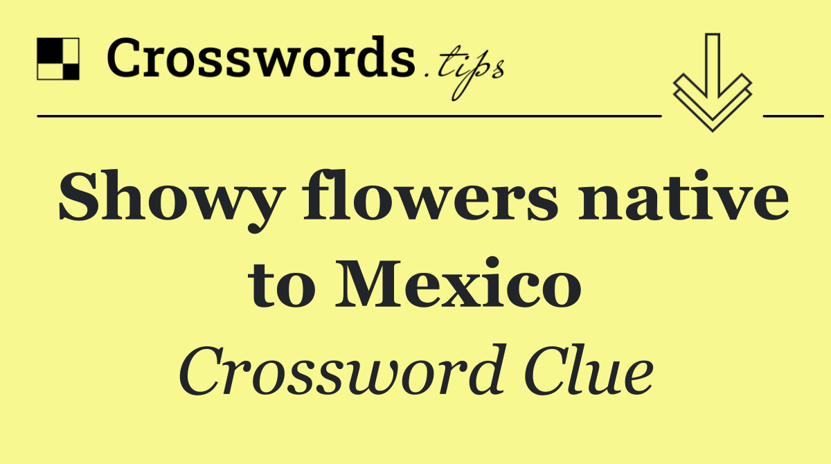 Showy flowers native to Mexico