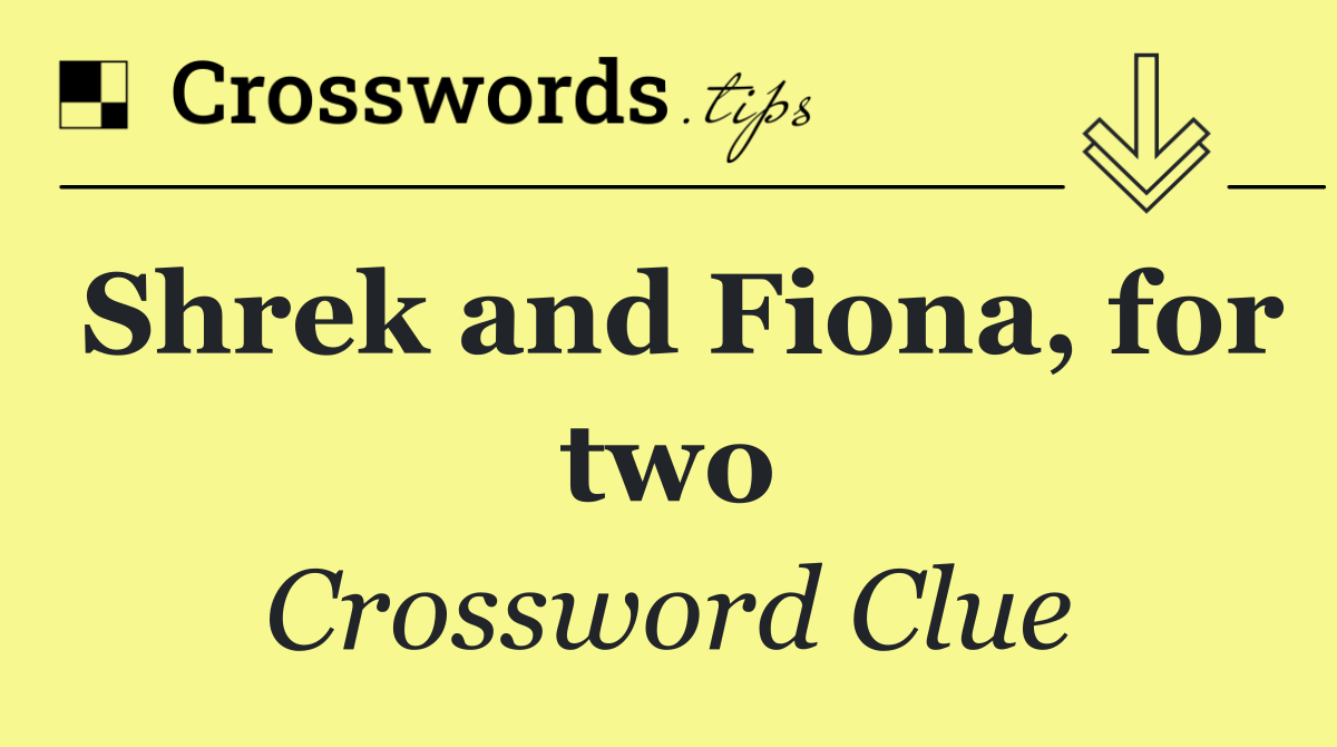 Shrek and Fiona, for two