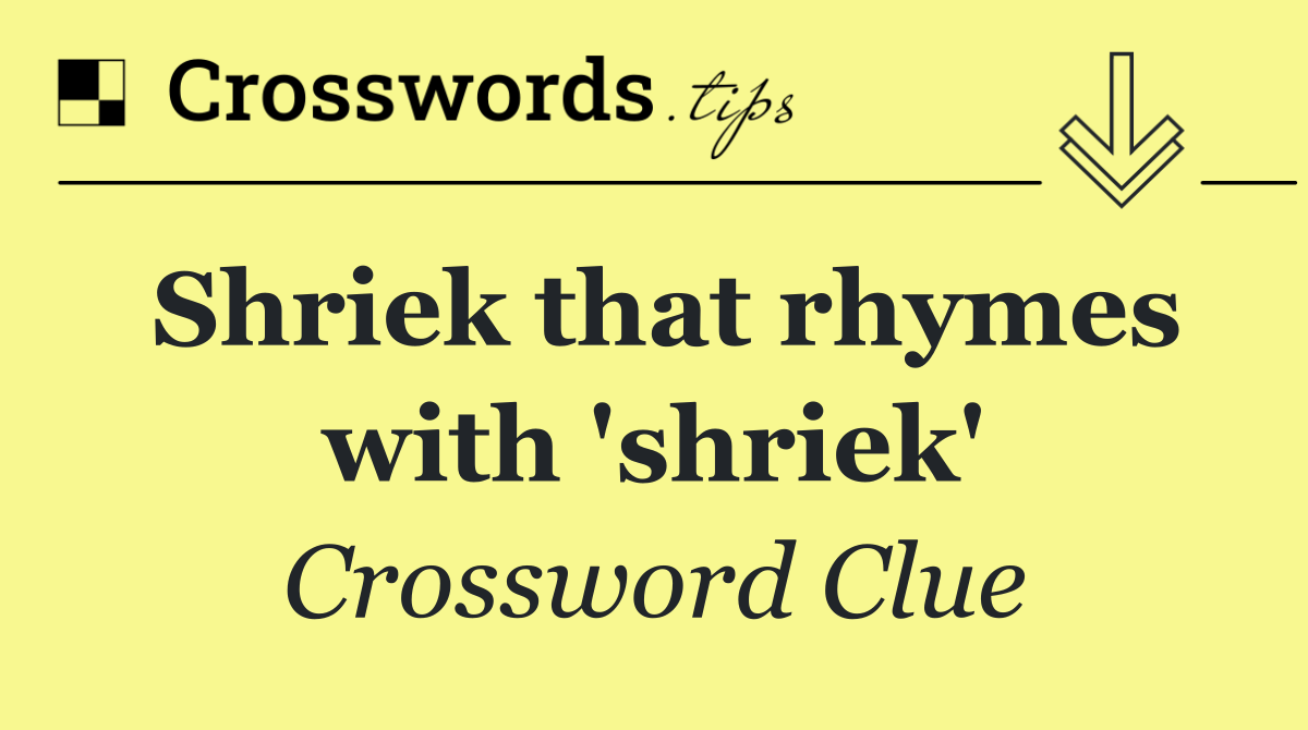 Shriek that rhymes with 'shriek'