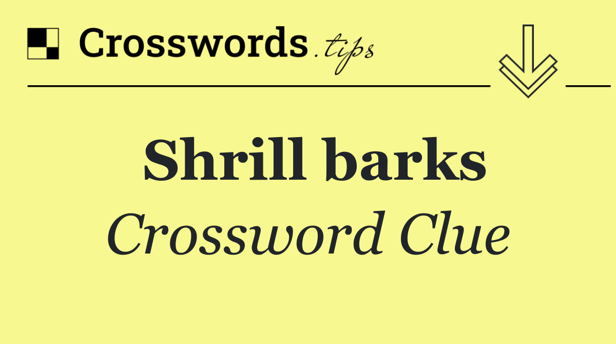 Shrill barks