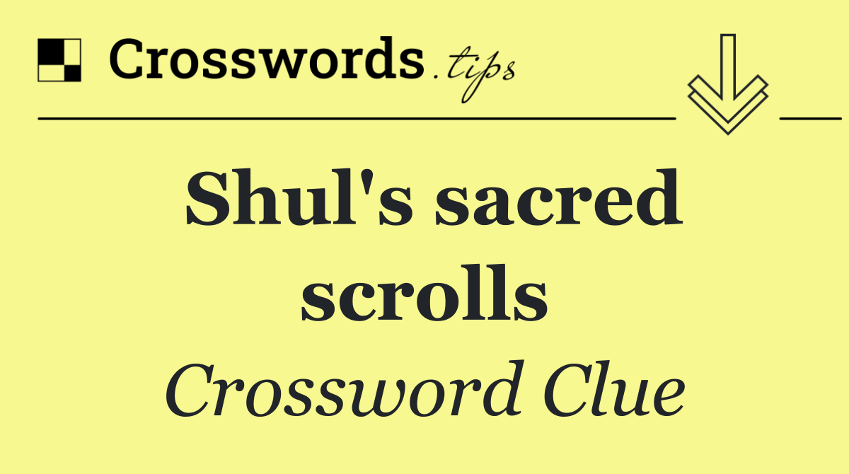 Shul's sacred scrolls