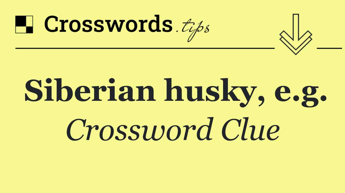 Siberian husky, e.g.