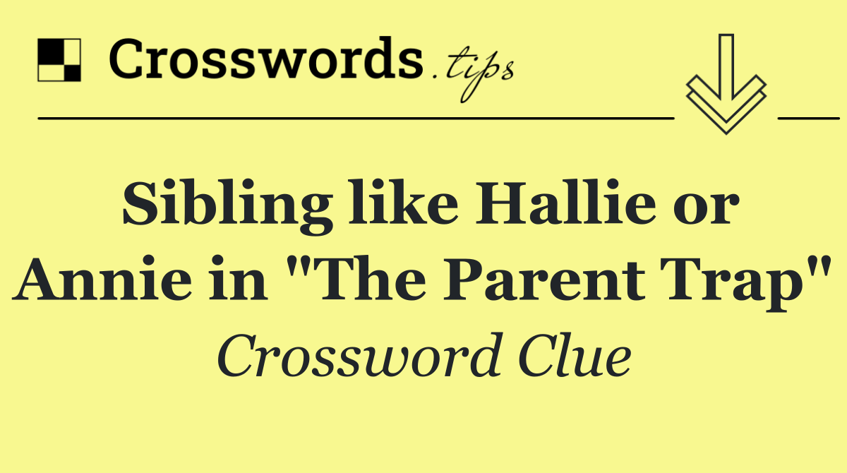 Sibling like Hallie or Annie in "The Parent Trap"