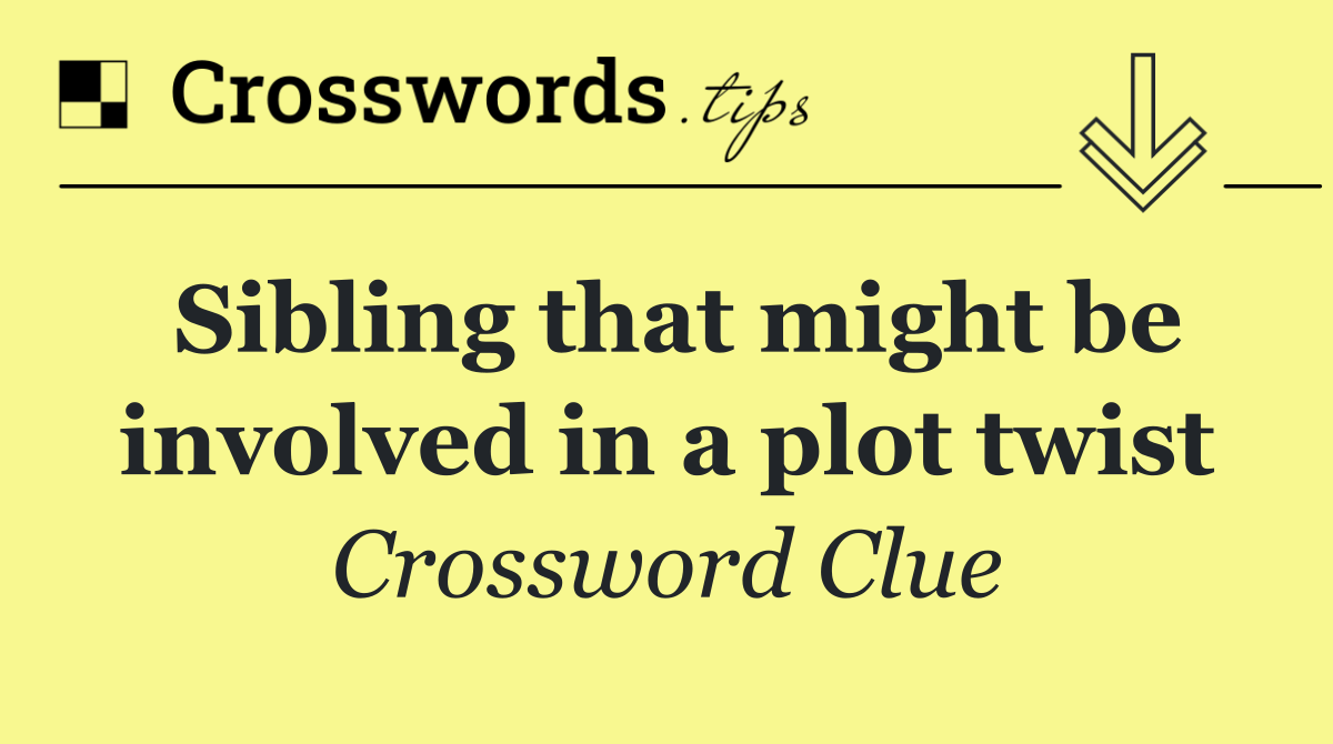 Sibling that might be involved in a plot twist