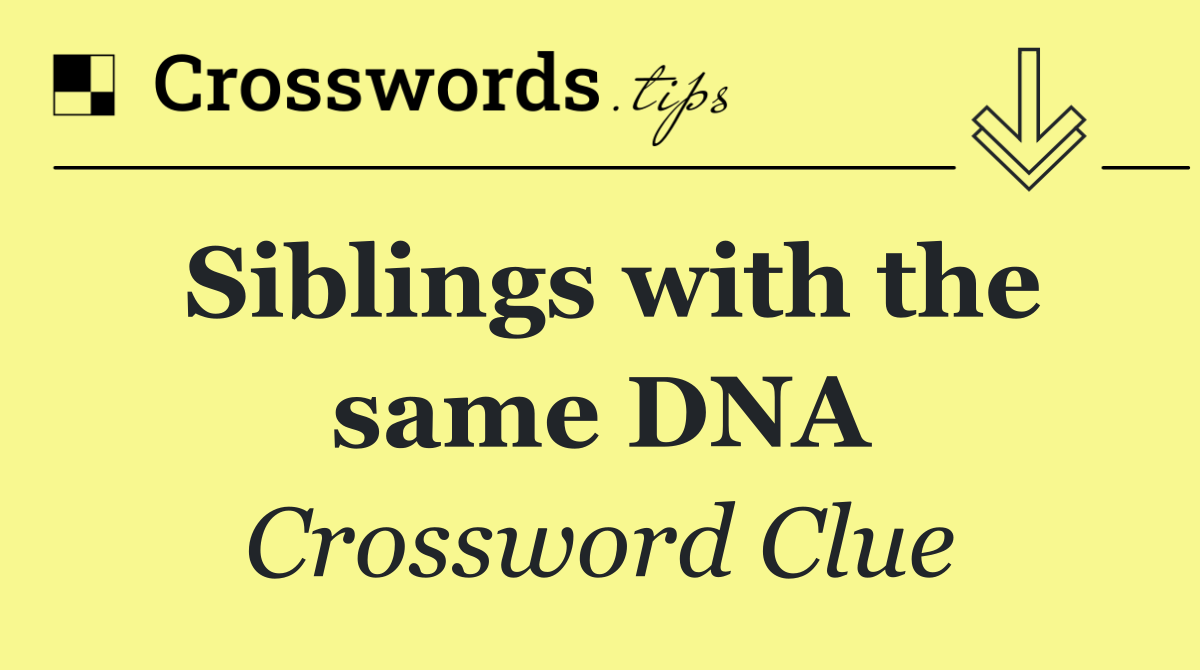 Siblings with the same DNA