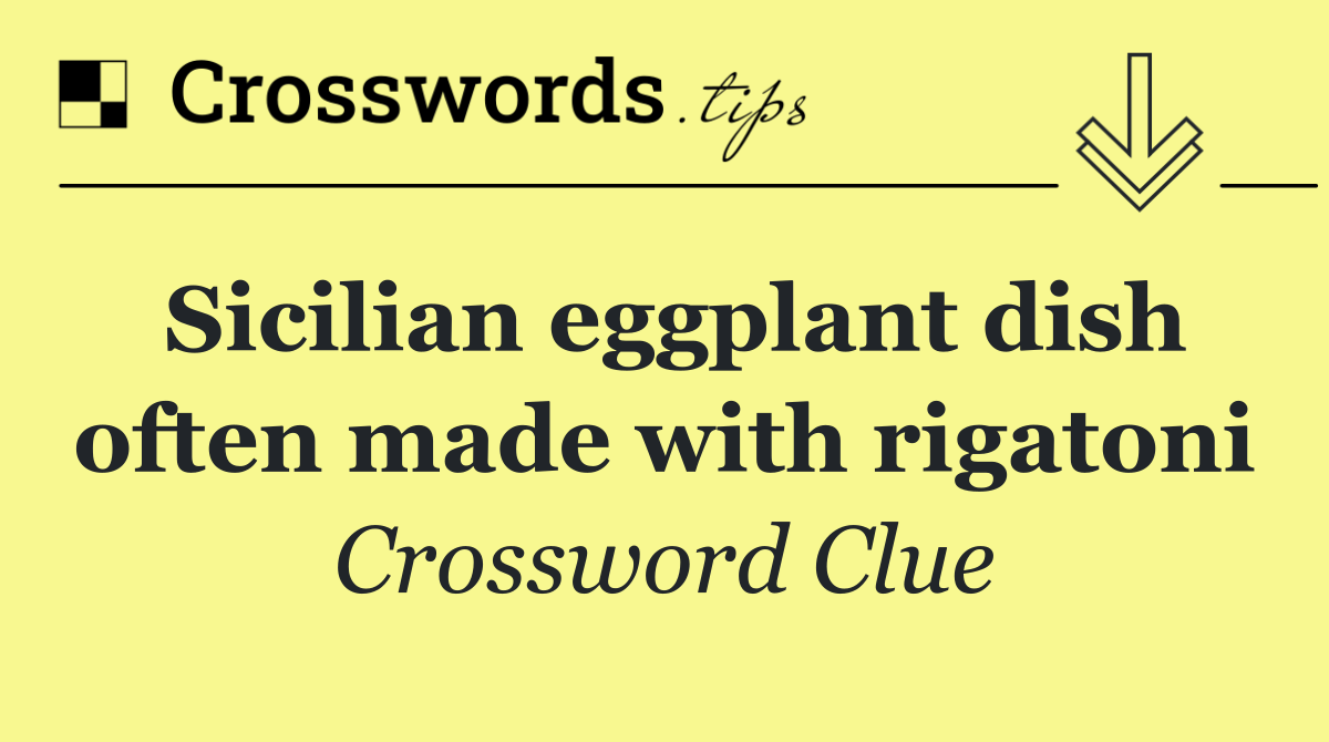 Sicilian eggplant dish often made with rigatoni