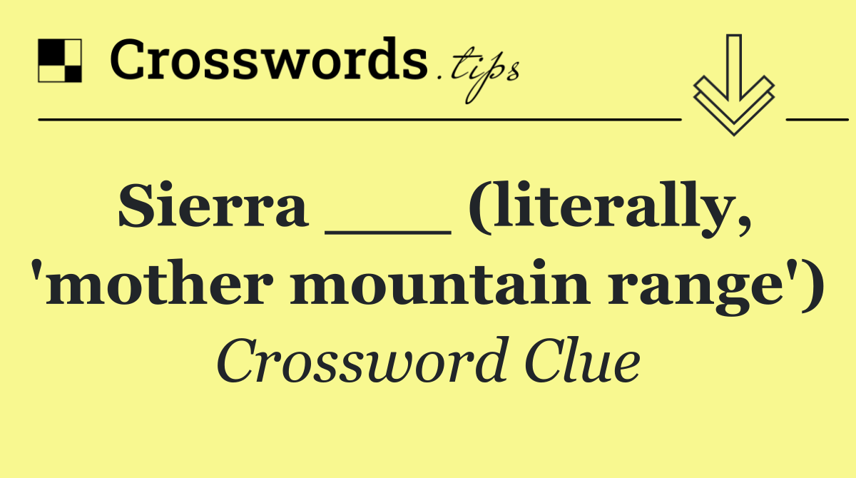 Sierra ___ (literally, 'mother mountain range')
