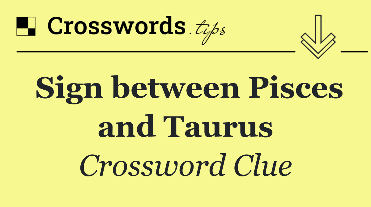 Sign between Pisces and Taurus