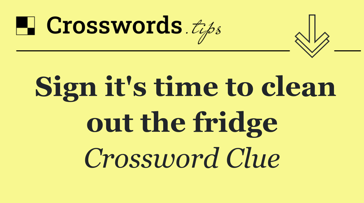 Sign it's time to clean out the fridge