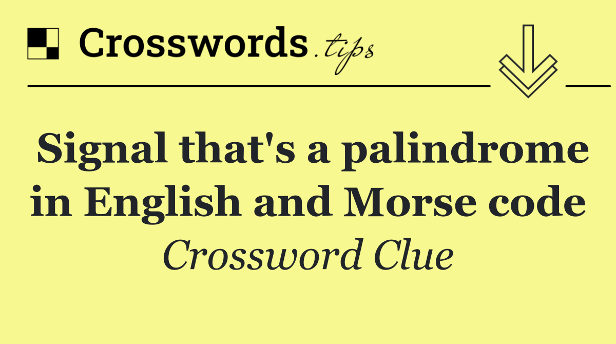 Signal that's a palindrome in English and Morse code