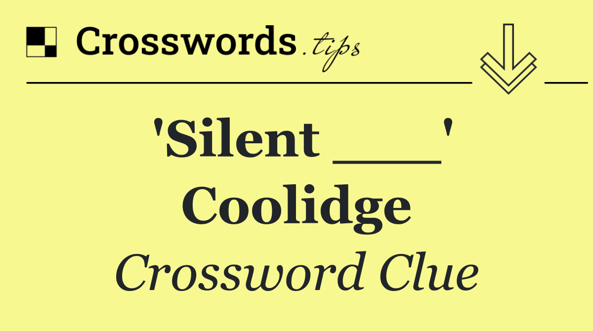 'Silent ___' Coolidge