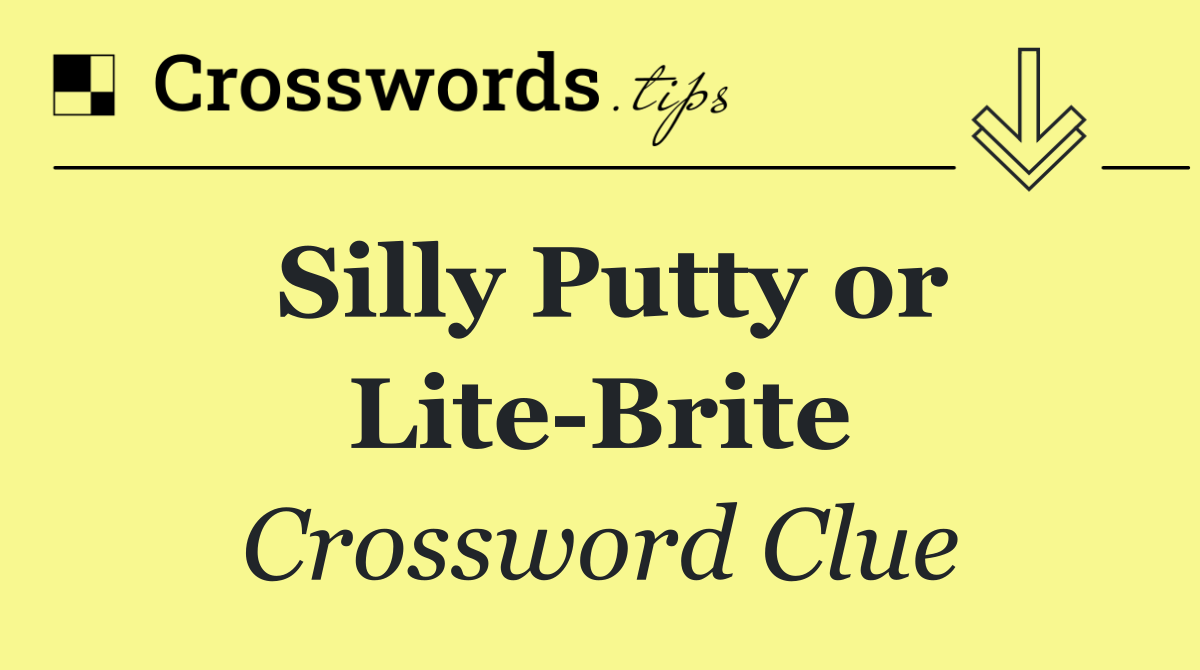 Silly Putty or Lite Brite