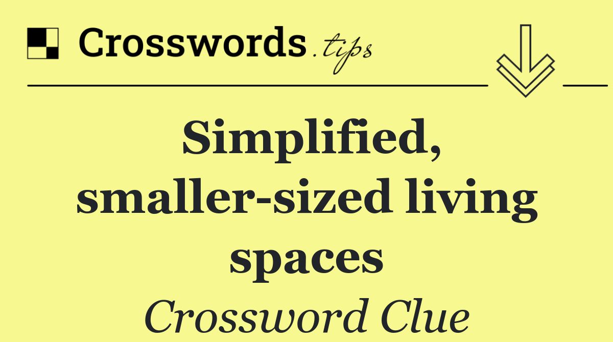 Simplified, smaller sized living spaces
