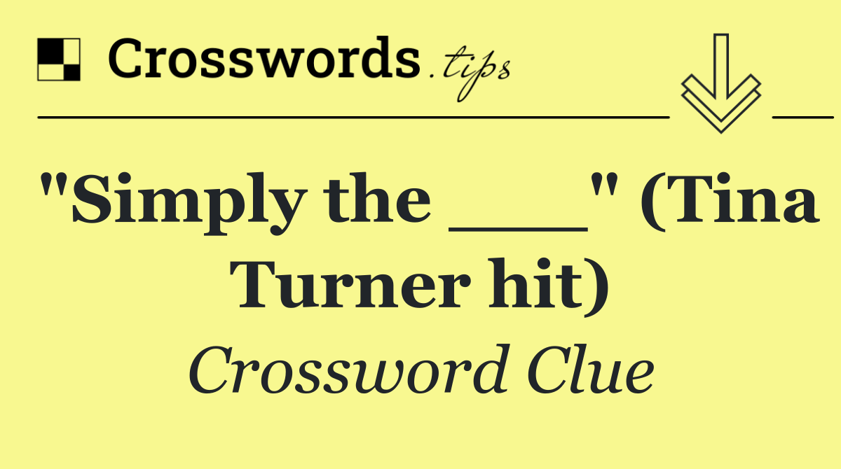 "Simply the ___" (Tina Turner hit)