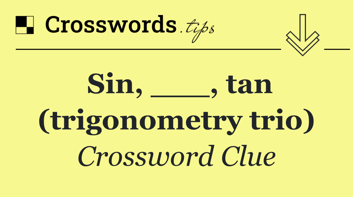 Sin, ___, tan (trigonometry trio)