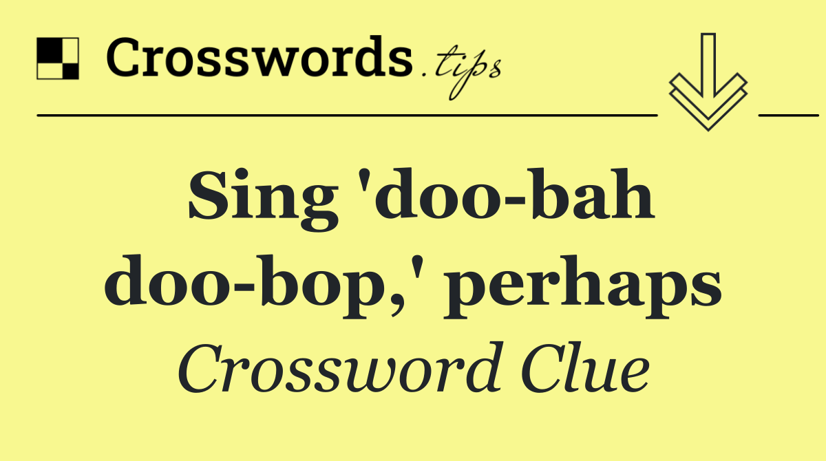 Sing 'doo bah doo bop,' perhaps