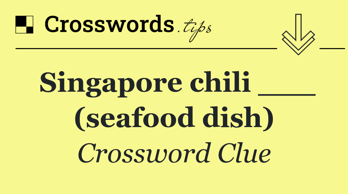 Singapore chili ___ (seafood dish)