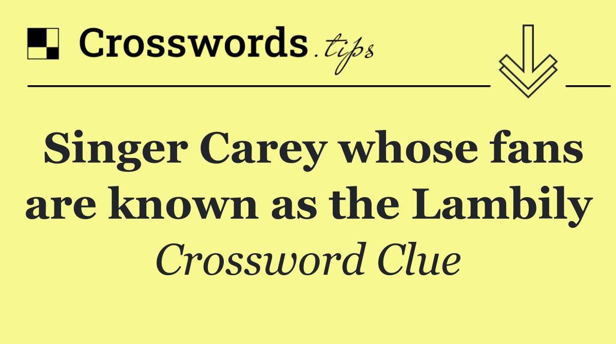 Singer Carey whose fans are known as the Lambily