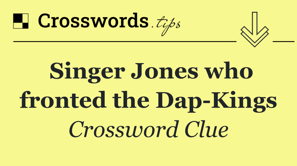 Singer Jones who fronted the Dap Kings