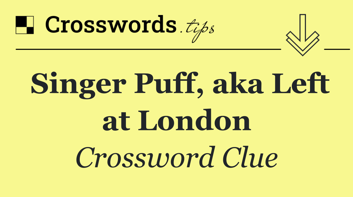 Singer Puff, aka Left at London