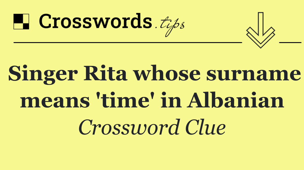 Singer Rita whose surname means 'time' in Albanian