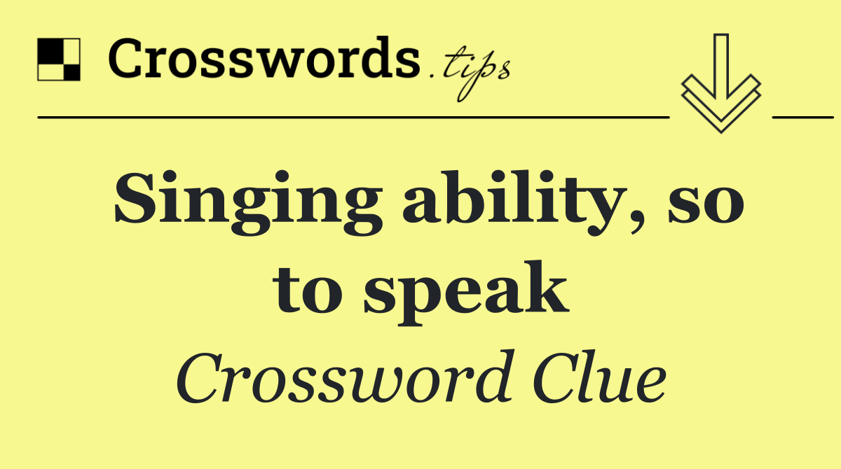 Singing ability, so to speak