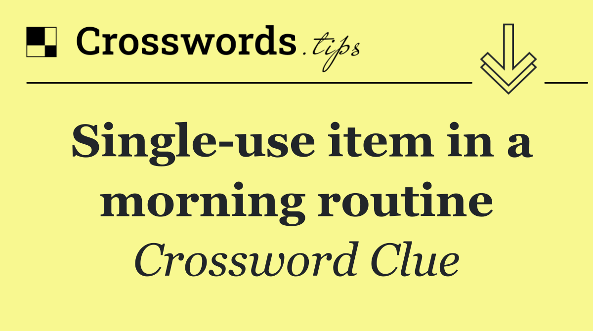 Single use item in a morning routine