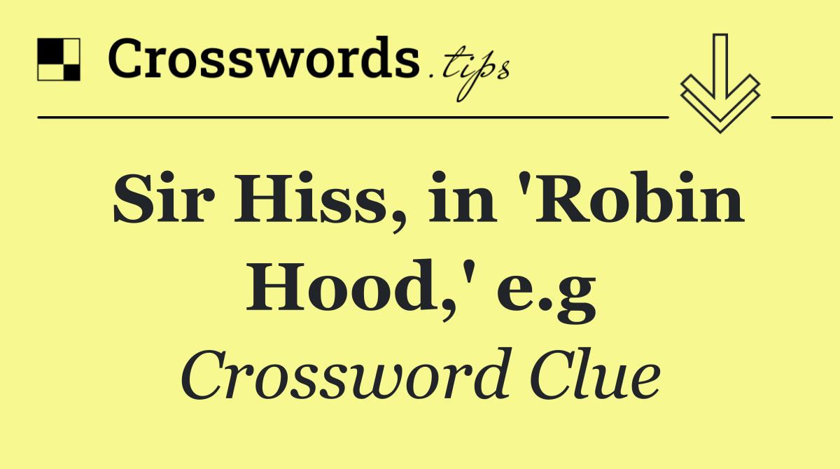 Sir Hiss, in 'Robin Hood,' e.g