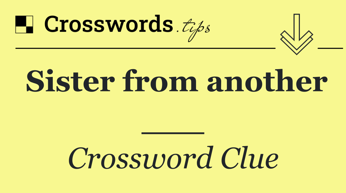 Sister from another ___