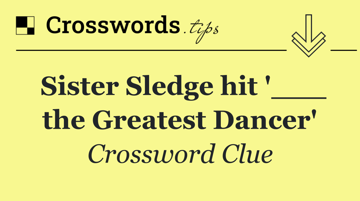 Sister Sledge hit '___ the Greatest Dancer'
