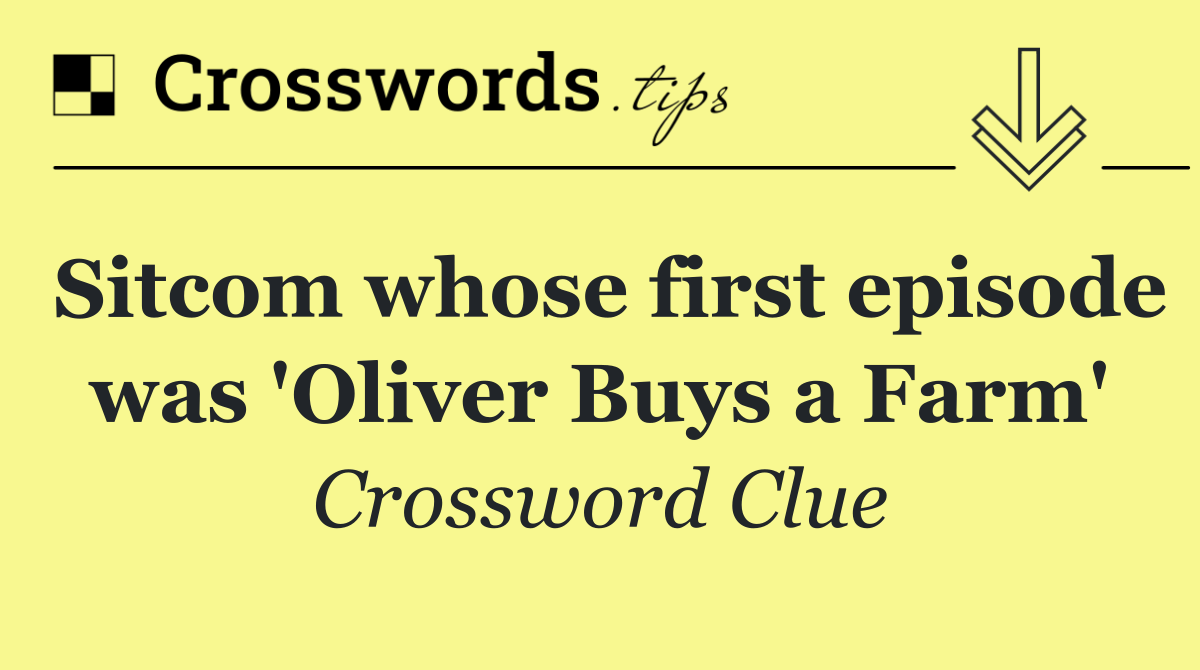 Sitcom whose first episode was 'Oliver Buys a Farm'