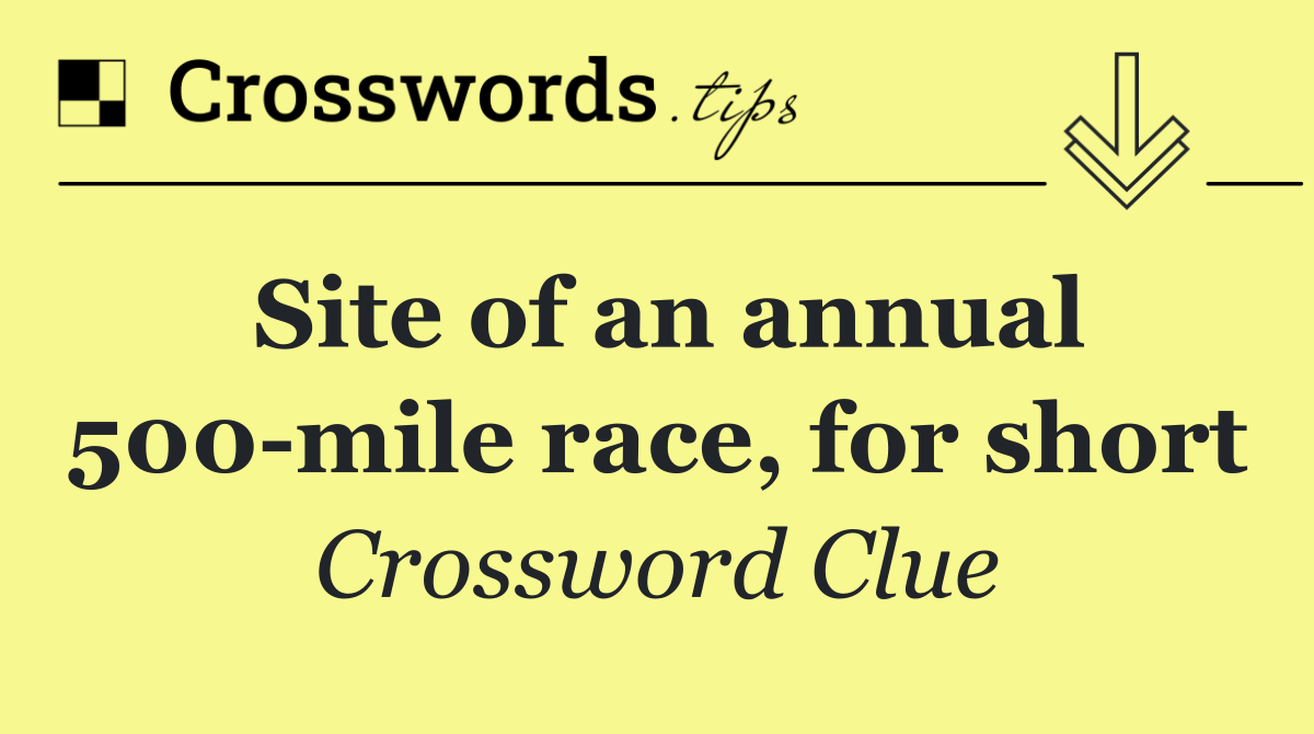 Site of an annual 500 mile race, for short